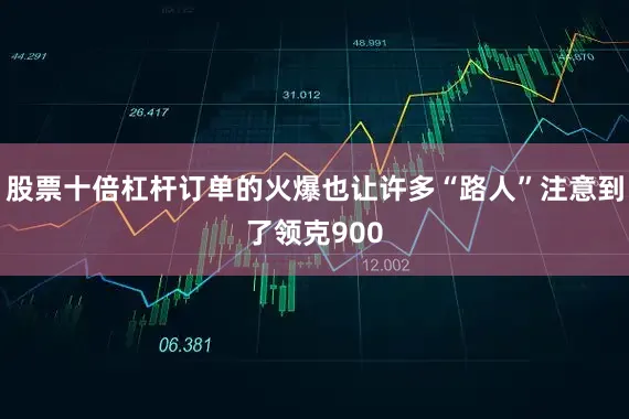 股票十倍杠杆订单的火爆也让许多“路人”注意到了领克900