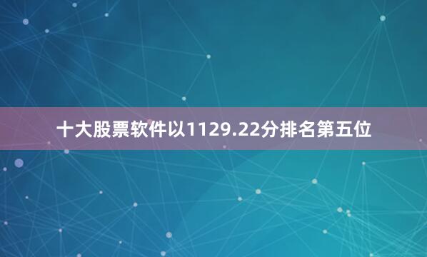 十大股票软件以1129.22分排名第五位
