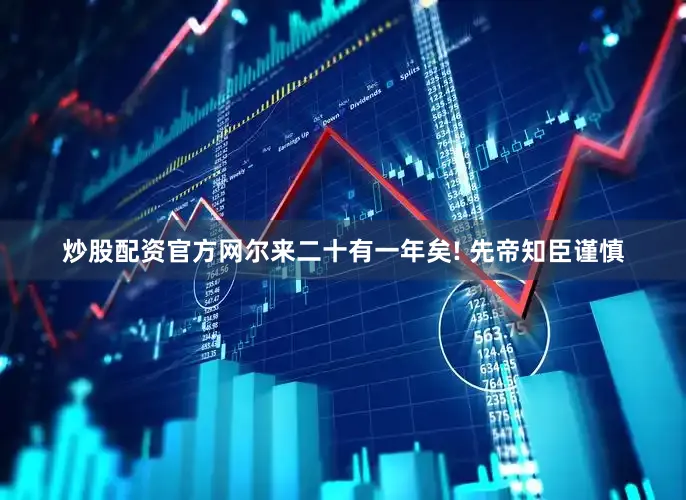炒股配资官方网尔来二十有一年矣! 先帝知臣谨慎