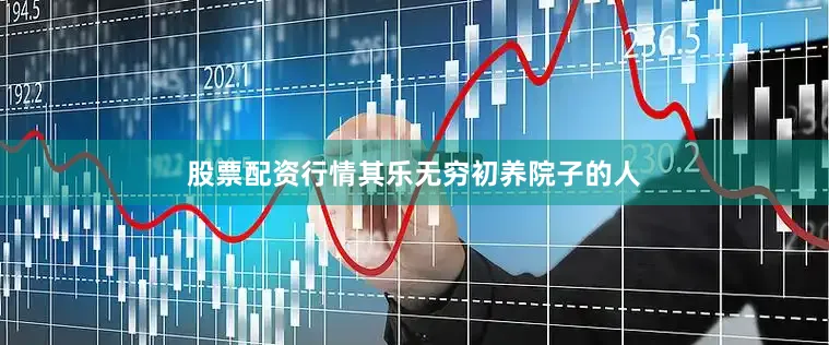 股票配资行情其乐无穷初养院子的人