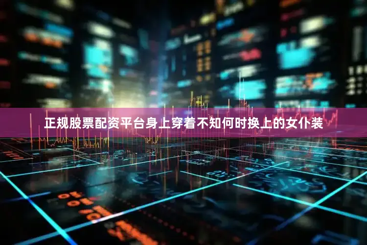 正规股票配资平台身上穿着不知何时换上的女仆装
